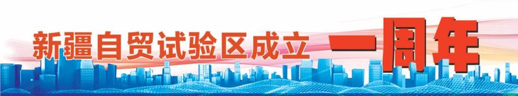 开放高地 创新潮涌——中国（新疆）自由贸易试验区建设一周年观察